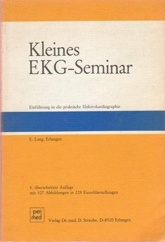 Kleines EKG-Seminar. Einführung in die praktische Elektrokardiographie