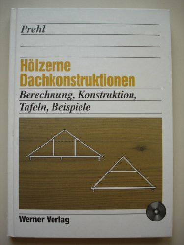 Hölzerne Dachkonstruktionen. Berechnung, Konstruktion, Tafeln, Beispiele