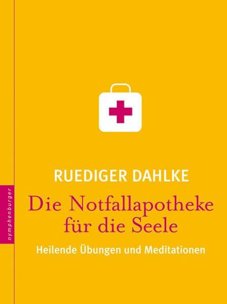Die Notfallapotheke für die Seele: Heilende Übungen und Meditationen