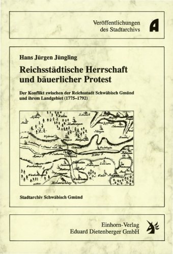 Reichsstädtische Herrschaft und bäuerlicher Protest: Der Konflikt zwischen der Reichsstadt Schwäbisch Gmünd und ihrem Landgebiet (1775-1792)