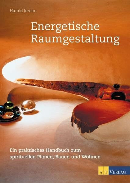 Energetische Raumgestaltung: Ein praktisches Handbuch zum spirituellen Planen, Bauen und Wohnen