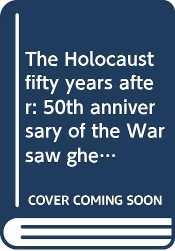 The Holocaust fifty years after: 50th anniversary of the Warsaw ghetto uprising : papers from the conference organized by the Jewish Historical Institute of Warsaw, March 29-31, 1993
