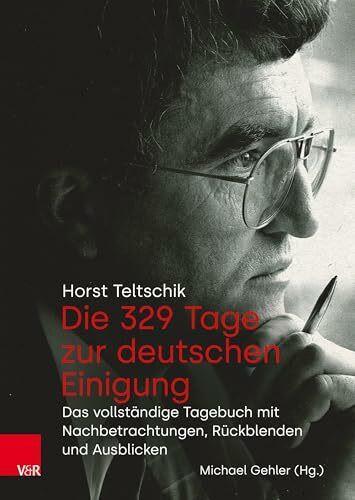 Die 329 Tage zur deutschen Einigung: Das vollständige Tagebuch mit Nachbetrachtungen, Rückblenden und Ausblicken