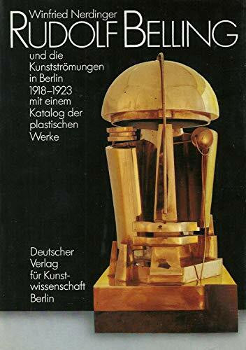 Rudolf Belling und die Kunstströmungen in Berlin 1918 - 1923 mit einem Katalog der plastischen Werke.