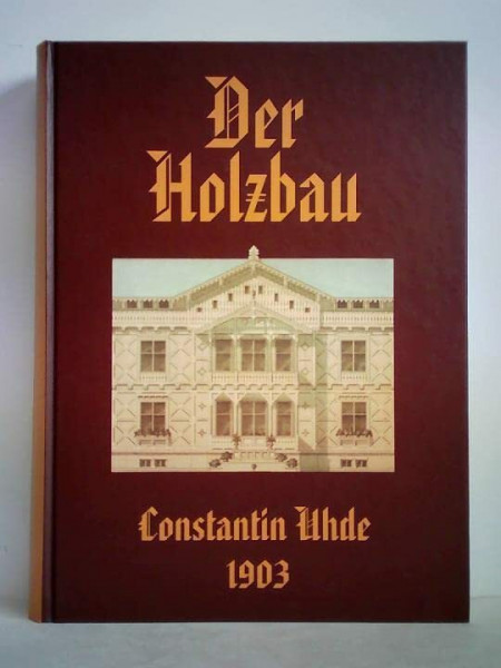 Der Holzbau: Seine künstlerische und geschichtlich-geographische Entwicklung sowie sein Einfluß auf die Steinarchitektur