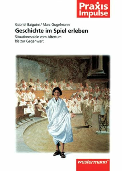 Praxis Impulse / Projekte / Fachübergreifende Themen: Praxis Impulse: Geschichte im Spiel erleben: Situationsspiele vom Altertum bis zur Gegenwart