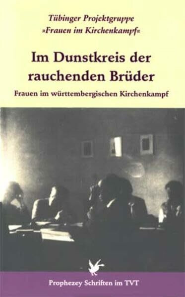 Im Dunstkreis der rauchenden Brüder: Frauen im württembergischen Kirchenkampf (Prophezey Schriften, Band 5)