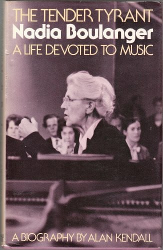 Tender Tyrant: Nadia Boulanger, a Life of Music