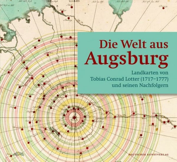 Die Welt aus Augsburg: Landkarten von Tobias Conrad Lotter (1717–1777) und seinen Nachfolgern