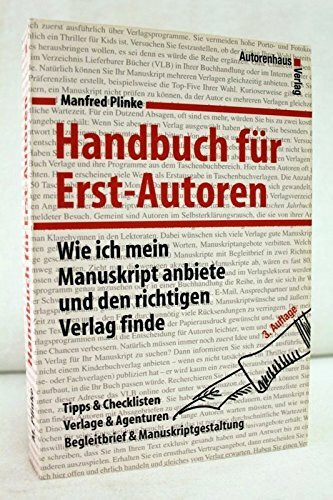 Handbuch für Erst-Autoren. Wie ich mein Manuskript anbiete und den richtigen Verlag finde. Tipps und Checklisten, Verlage und Agenturen, Begleitbrief & Manuskriptgestaltung