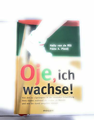 Oje, ich wachse!: Von den 10 "Sprüngen" in der mentalen Entwicklung Ihres Kindes während der ersten 20 Monate und wie Sie damit umgehen können