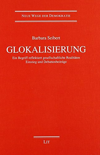 Glokalisierung. 2., überarbeitete Auflage: Ein Begriff reflektiert gesellschaftliche Realitäten. Einstieg und Debattenbeiträge