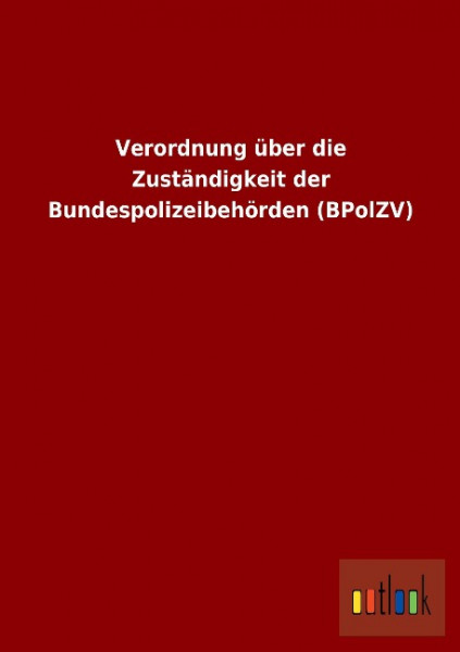 Verordnung über die Zuständigkeit der Bundespolizeibehörden (BPolZV)