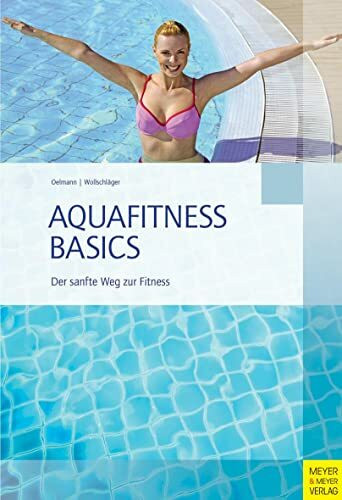 Aquafitness Basics: Der sanfte Weg zur Fitness. Für Anfänger und Fortgeschrittene