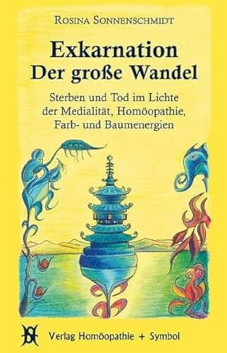 Exkarnation - Der große Wandel: Sterben und Tod im Lichte der Medialität, Homöopathie, Farb- und Baumenergien