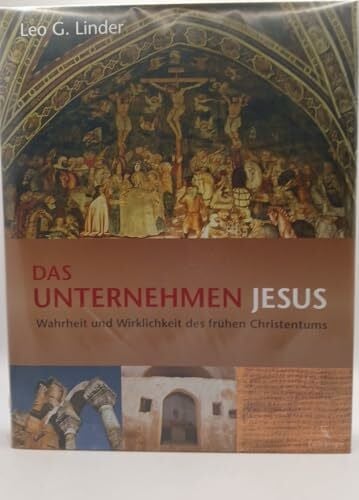 Das Unternehmen Jesus: Wahrheit und Wirklichkeit des frühen Christentums
