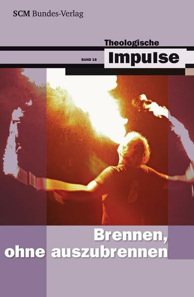 Brennen, ohne auszubrennen (Theologische Impulse, 18, Band 18)