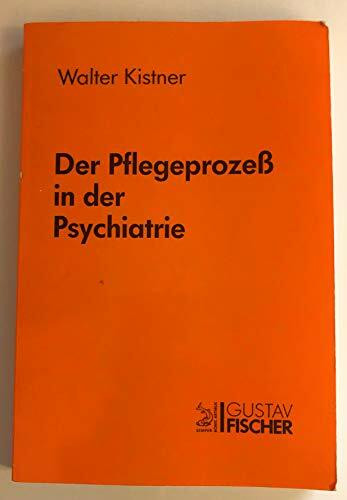 Der Pflegeprozess in der Psychiatrie. Beziehungsgestaltung und Problemlösung in der psychiatrischen Pflege