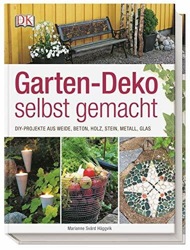 Garten-Deko selbst gemacht: DIY-Projekte aus Weide, Beton, Holz, Stahl, Metall, Glas