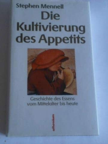 Die Kultivierung des Appetits. Die Geschichte des Essens vom Mittelalter bis heute.