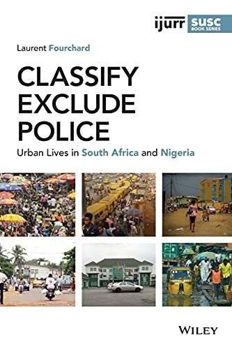 Classify, Exclude, Police: Urban Lives in South Africa and Nigeria (IJURR Studies in Urban and Social Change Book Series)