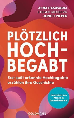 Plötzlich hochbegabt: Erst spät erkannte Hochbegabte erzählen ihre Geschichte - Unterstützt von Mensa in Deutschland e.V., dem Netzwerk für Menschen mit Hochbegabung
