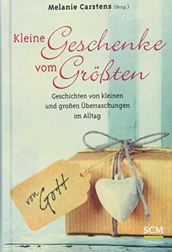 Kleine Geschenke vom Größten: Geschichten von kleinen und großen Überraschungen im Alltag