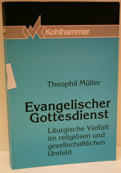 Evangelischer Gottesdienst: Liturgische Vielfalt im religiösen und gesellschaftlichen Umfeld