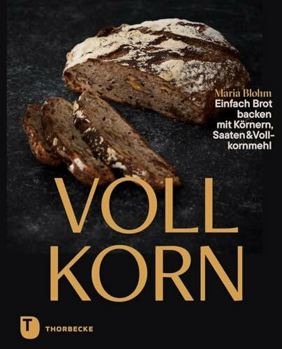Vollkorn – Einfach Brot backen mit Körnern, Saaten & Vollkornmehl