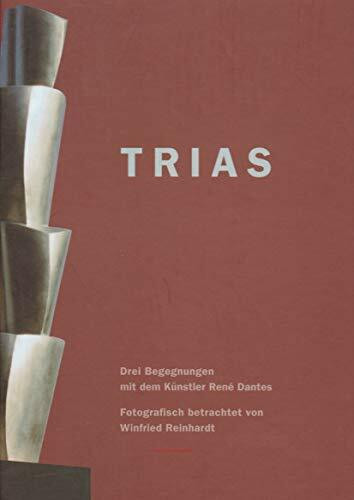 Trias: Drei Begegnungen mit dem Künstler René Dantes, fotografisch betrachtet von Winfried Reinhardt