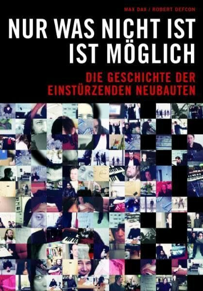 Nur was nicht ist ist möglich - Die Geschichte der Einstürzenden Neubauten