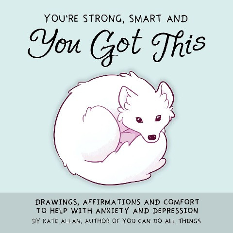 You're Strong, Smart, and You Got This: Drawings, Affirmations, and Comfort to Help with Anxiety and Depression (Art Therapy, for Fans of You Can Do A