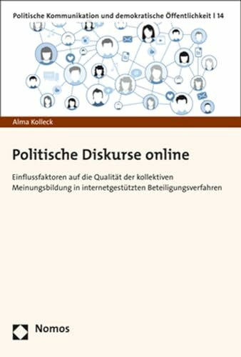 Politische Diskurse online: Einflussfaktoren auf die Qualität der kollektiven Meinungsbildung in internetgestützten Beteiligungsverfahren (Politische ... und demokratische Öffentlichkeit, Band 14)
