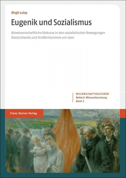 Eugenik und Sozialismus: Biowissenschaftliche Diskurse in den sozialistischen Bewegungen Deutschlands und Großbritanniens um 1900 (Wissenschaftskulturen. Reihe II: Wissensforschung)