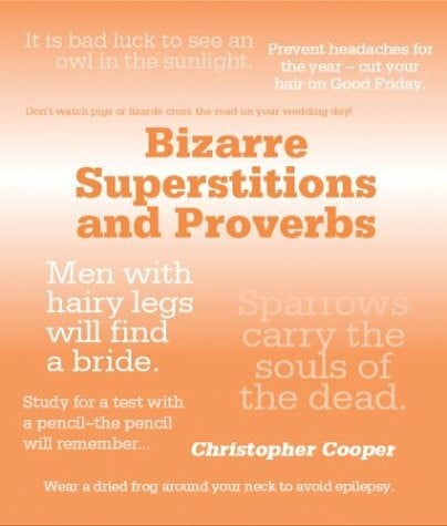 Bizarre Superstitions & Proverbs: The World's Wackiest Proverbs, Rituals, And Beliefs