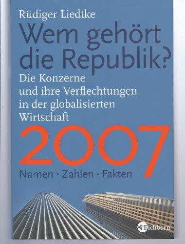 Wem gehört die Republik 2007?: "Die Konzerne und ihre Verflechtungen in der globalisierten Wirtschaft Namen - Zahlen - Fakten "