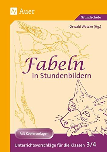 Fabeln in Stundenbildern, 3. und 4. Jahrgangsstufe: Unterrichtsvorschläge mit Kopiervorlagen (3. und 4. Klasse) Fabeln in Stundenbildern, 3. und 4. Jahrgangsstufe: Unterrichtsvorschläge mit Kopiervorlagen (3. und 4. Klasse)