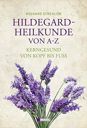 Hildegard-Heilkunde von A-Z: Kerngesund von Kopf bis Fuß