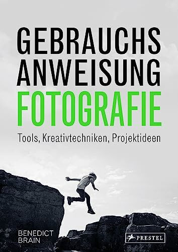 Gebrauchsanweisung Fotografie: Tools, Kreativtechniken, Projektideen von analog bis digital