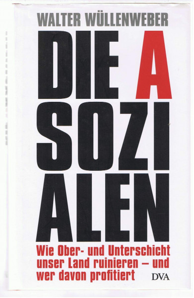 Die Asozialen: Wie Ober- und Unterschicht unser Land ruinieren - und wer davon profitiert