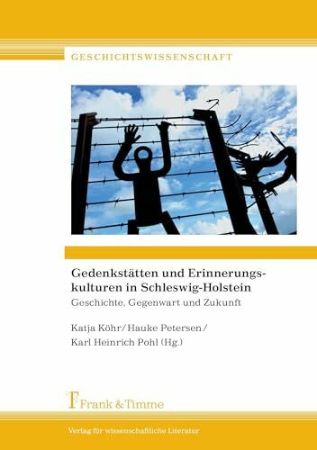 Gedenkstätten und Erinnerungskulturen in Schleswig-Holstein: Geschichte, Gegenwart und Zukunft (Geschichtswissenschaft)