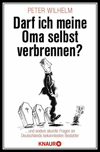 Darf ich meine Oma selbst verbrennen?: ... und andere skurrile Fragen an Deutschlands bekanntesten Bestatter