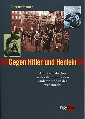 Gegen Hitler und Henlein: Widerstand unter den Sudeten und in der Wehrmacht: Antifaschistischer Widerstand unter den Sudeten und in der Wehrmacht. Mit e. Vorw. v. Arno Klönne