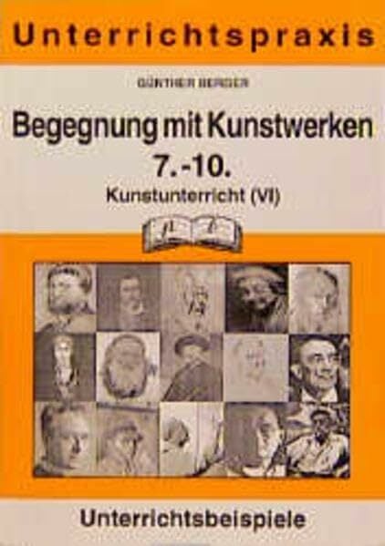 Kunst / Farbiges und grafisches Gestalten: Kunstunterricht, Bd.6, Begegnung mit Kunstwerken, 7.-10. Schuljahr: Zugänge und Wege zum Erleben und Verstehen.... Kunst / Farbiges und grafisches Gestalten: Kunstunterricht, Bd.6, Begegnung mit Kunstwerken, 7.-10. Schuljahr: Zugänge und Wege zum Erleben und Verstehen. Unterrichtsbeispiele (pb-Stundenbilder)