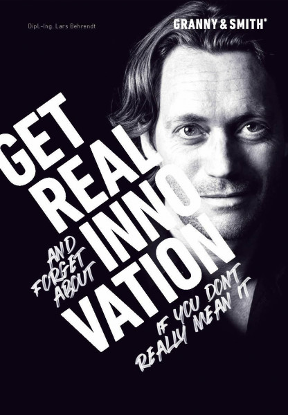 Get. Real. Innovation.: Get real and forget about innovation - if you don‘t really mean it. (German edition)