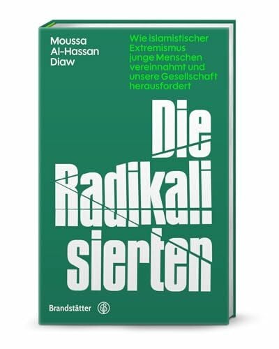 Die Radikalisierten – Islamistischer Extremismus in Europa: Warum Jugendliche in den Extremismus abrutschen & wie Prävention gelingen kann: Wie ... und unsere Gesellschaft herausfordert