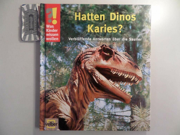 Hatten Dinos Karies?: Verblüffende Antworten über die Saurier: Verblüffende Antworten über die Saurier. Auf der Kinder- und Jugendbuchliste SR, WDR, Radio Bremen, Winter 2003