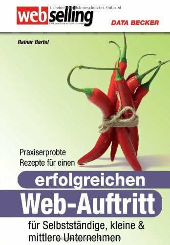 Webselling: Praxiserprobte Rezepte für einen erfolgreichen Web-Auftritt