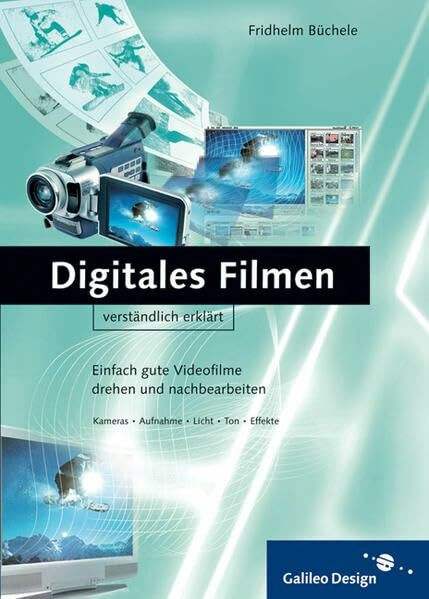 Digitales Filmen: Einfach gute Videofilme drehen und nachbearbeiten (Galileo Design)