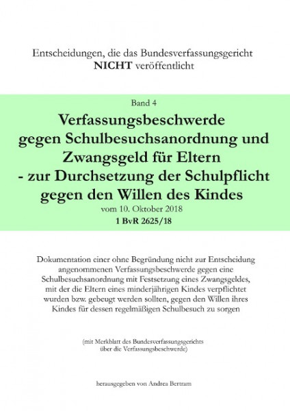 Verfassungsbeschwerde gegen Schulbesuchsanordnung und Zwangsgeld für Eltern - zur Durchsetzung der Schulpflicht gegen den Willen des Kindes vom 10. Oktober 2018 - 1 BvR 2625/18